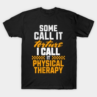 Some call it torture I call it physical therapy T-Shirt